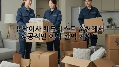 용달이사 체크리스트: 순천에서 성공적인 이사, 완벽 가이드!